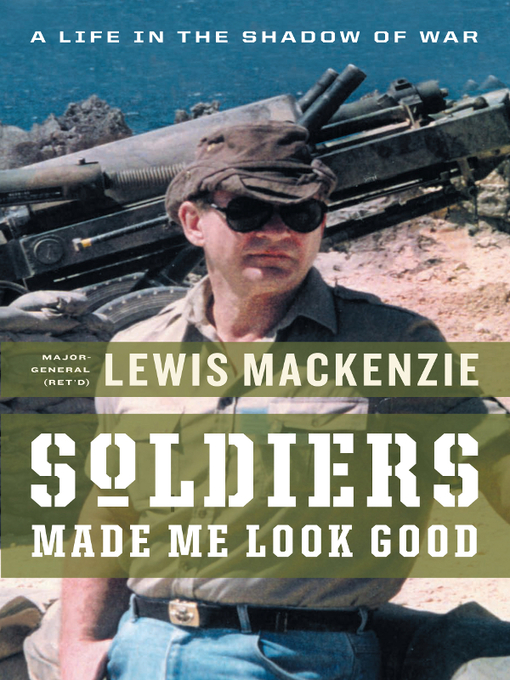 Title details for Soldiers Made Me Look Good by Lewis MacKenzie - Available